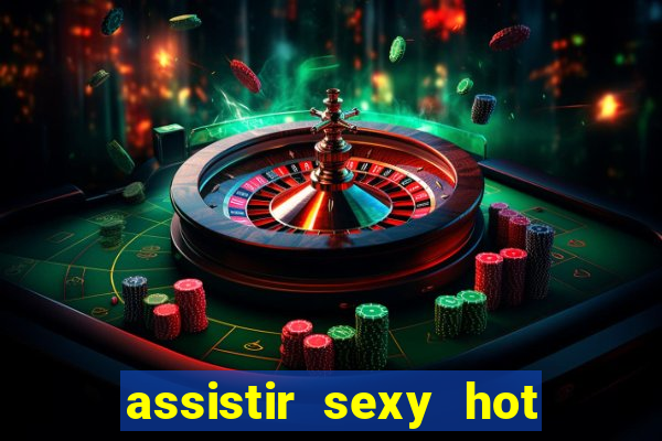 assistir sexy hot ao vivo gratis